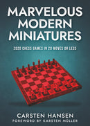 Marvelous Modern Miniatures: 2020 Chess Games in 20 Moves or Less - Carsten Hansen