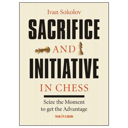 Sacrifice and Initiative in Chess - Ivan Sokolov