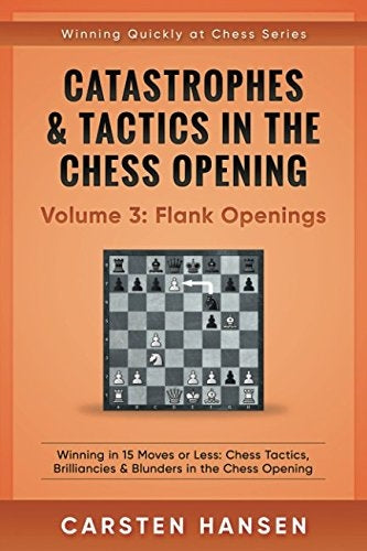 Catastrophes & Tactics in the Chess Openings Volume 3: Flank Openings - Carsten Hansen