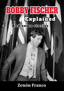Bobby Fischer Explained And some stories - Zenón Franco