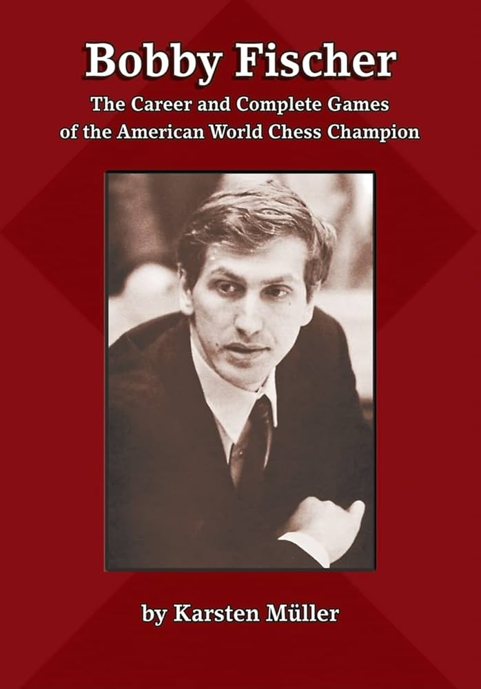 Bobby Fischer The Career and Complete Games - Karsten Muller