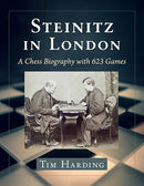 Steinitz in London: A Chess Biography with 623 Games - Tim Harding