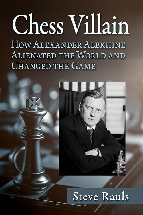 Chess Villain: Alexander Alekhine - Steve Rauls