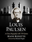 Louis Paulsen: A Chess Biography with 719 Games - Hans Renette