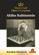 Akiba Rubinstein: Uncrowned Chess Champions - Boroljub Zlatanovic