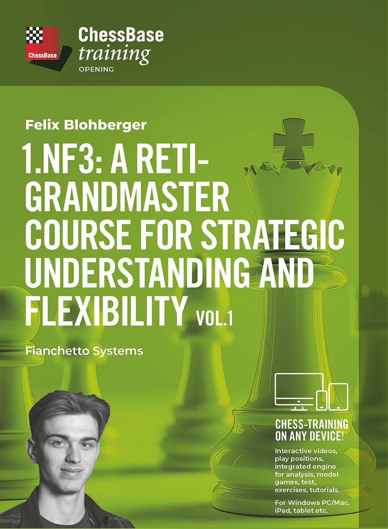 1.Nf3: A Reti-Grandmaster course for strategic understanding and flexibility Vol.1: Fianchetto Systems - Felix Blohberger