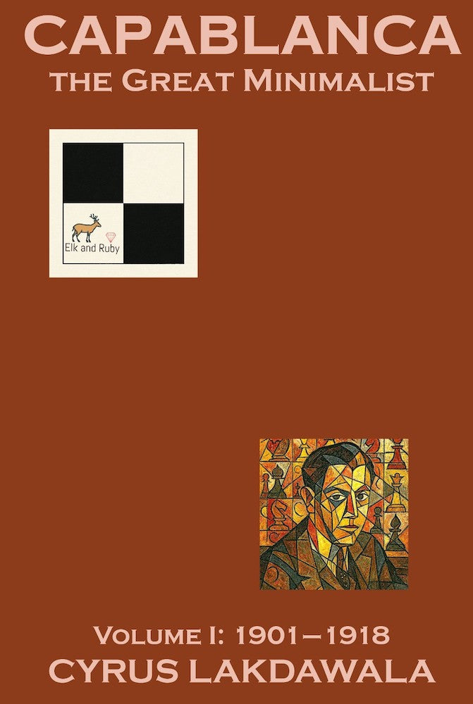 Capablanca the Great Minimalist - Volume 1: 1901-1918 - Cyrus Lakdawala