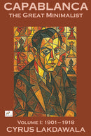 Capablanca the Great Minimalist - Volume 1: 1901-1918 - Cyrus Lakdawala