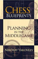 Chess Blueprints: Planning in the Middlegame - Nikolay Yakovlev