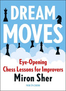 Dream Moves: Eye-Opening Chess Lessons for Improvers - Miron Sher