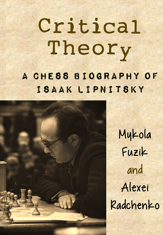 Critical Theory: A Chess Biography of Isaak Lipnitsky - Fuzik & Radchenko