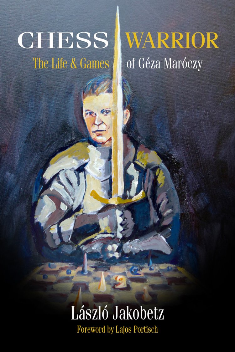 Chess Warrior: The Life & Games of Géza Maróczy - László Jakobetz