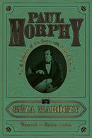 Paul Morphy: A Collection of His Games with Detailed Notes - Géza Maróczy
