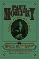 Paul Morphy: A Collection of His Games with Detailed Notes - Géza Maróczy