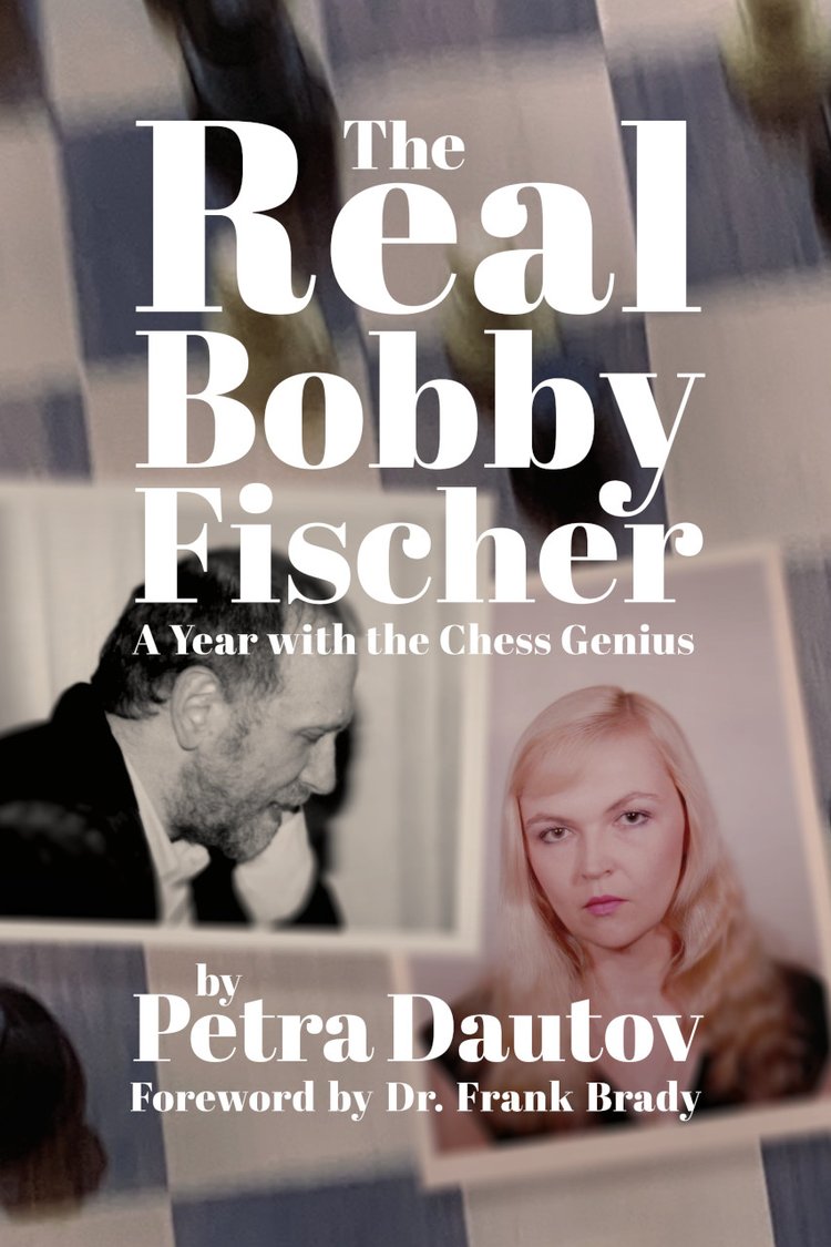 The Real Bobby Fischer: A Year with the Chess Genius - Petra Dautov