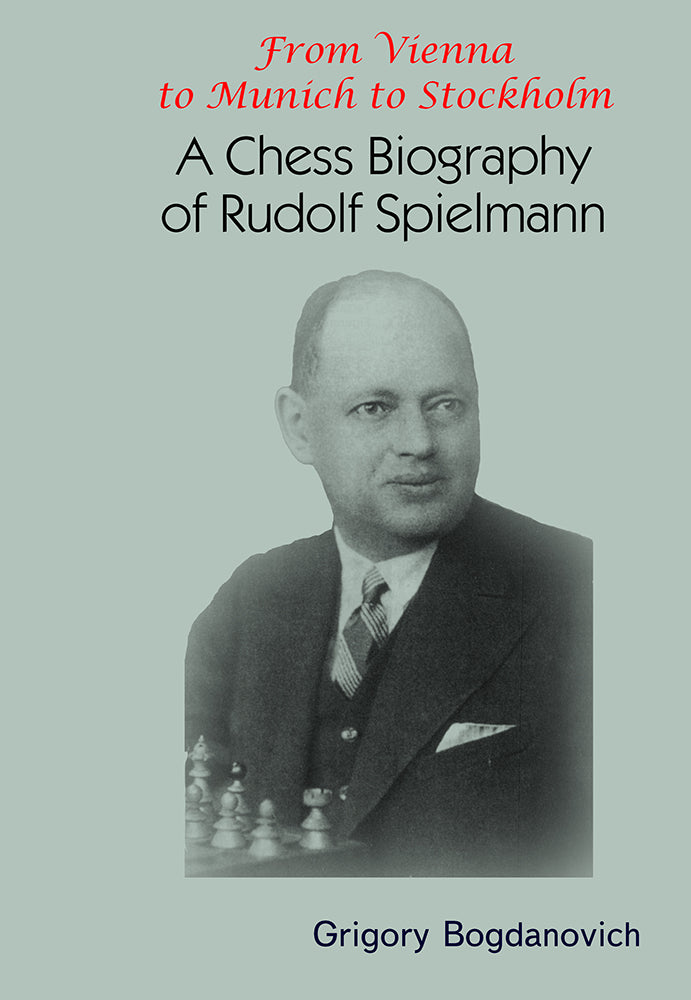 From Vienna to Munich to Stockholm: A Chess Biography of Rudolf Spielmann - Grigory Bogdanovich