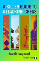 A Killer Guide to Attacking Chess - Jacob Aagaard