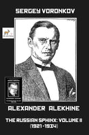 Alexander Alekhine – The Russian Sphinx: Volume II (1921-1934) - Sergey Voronkov