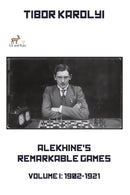 Alekhine’s Remarkable Games Volume 1: 1902-1921 - Tibor Karolyi