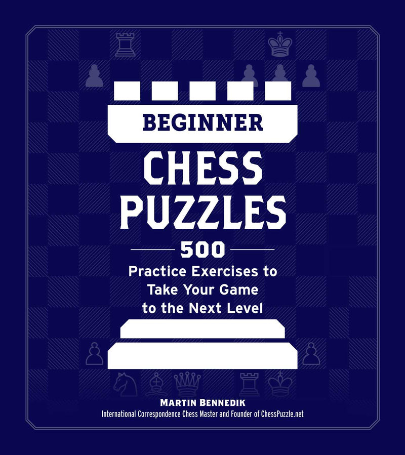 Beginner Chess Puzzles: 500 Practice Exercises - Martin Bennedik