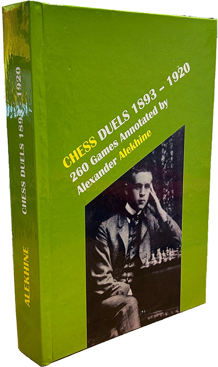 Chess Duels 1893-1920: 260 Games Annotated by Alexander Alekhine