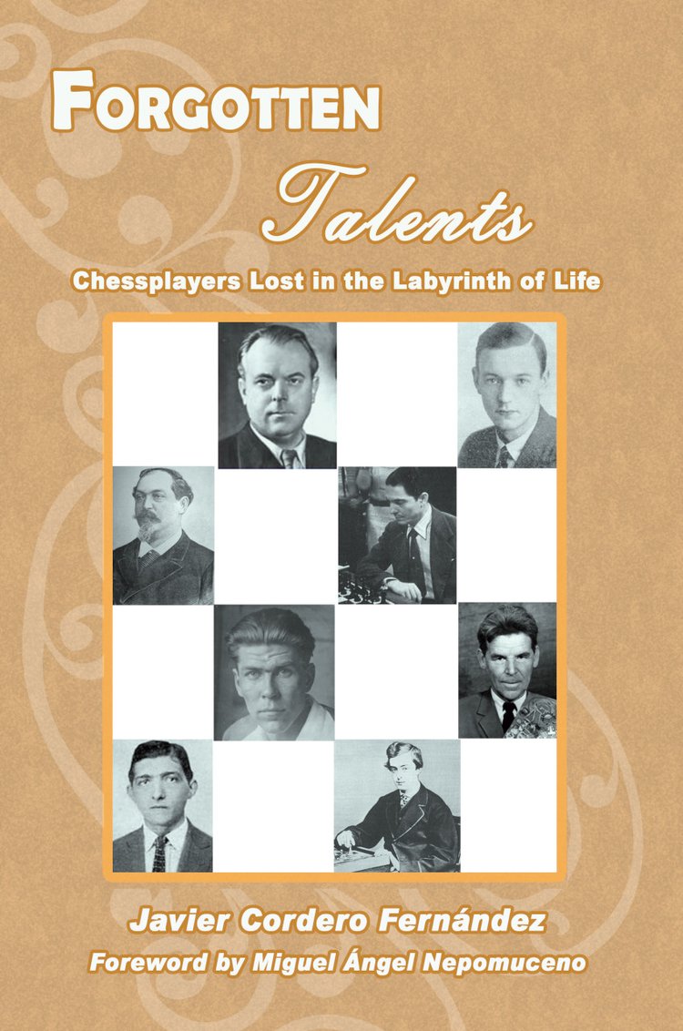 Forgotten Talents Chessplayers Lost in the Labyrinth of Life - Javier Cordero Fernandez