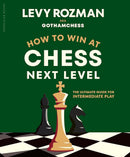 How to Win at Chess, Next Level: The Ultimate Guide for Intermediate Play - Levy Rozman