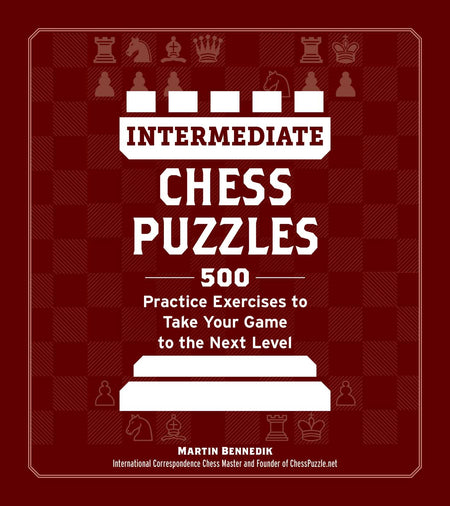 Intermediate Chess Puzzles: 500 Practice Exercises - Martin Bennedik