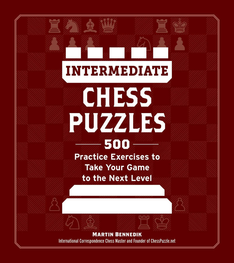 Intermediate Chess Puzzles: 500 Practice Exercises - Martin Bennedik