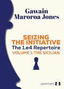 Seizing the Initiative: The 1.e4 Repertoire Volume 1: The Sicilian - Gawain Maroroa Jones
