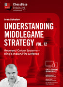 Understanding Middlegame Strategies Vol.12: Reversed Colour Systems – King’s Indian/Pirc Defence - Ivan Sokolov