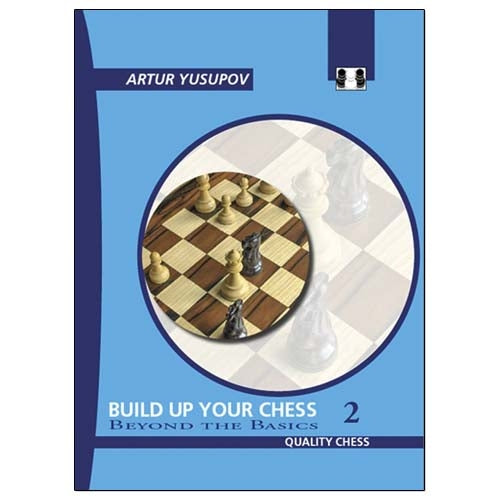 Build Up Your Chess 2: Beyond the Basics - Artur Yusupov