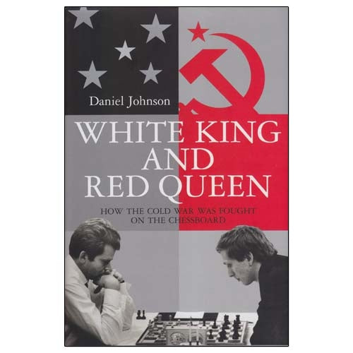 White King and Red Queen: A History of Chess During the Cold War - Daniel Johnson