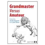 Grandmaster vs Amateur - Edited by Jacob Aagaard and John Shaw