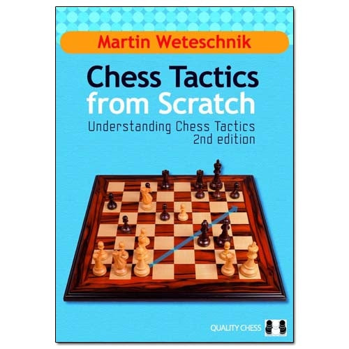 Chess Tactics from Scratch (Understanding Chess Tactics 2nd Edition) - Martin Weteschnik