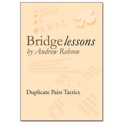 Bridge Lessons: Duplicate Pair Tactics - Andrew Robson