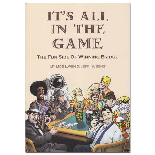 It's All In The Game: The Fun Side of Winning Bridge - Bob Ewen & Jeff Rubens
