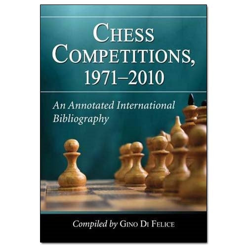 Chess Competitions, 1971-2010: An Annotated International Bibliography - Gino Di Felice