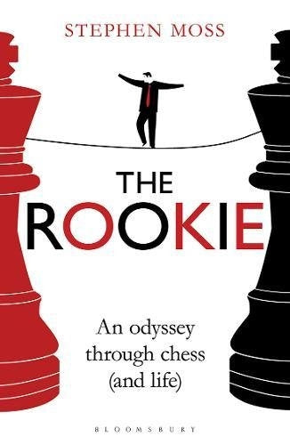 The Rookie: An odyssey through chess (and life) - Stephen Moss