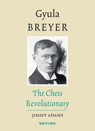 Gyula Breyer: The Chess Revolutionary - Jimmy Adams