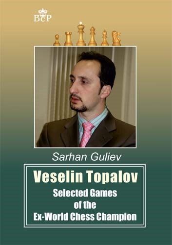 Veselin Topalov: Selected Games of the Ex-World Chess Champion - Sarhan Guliev