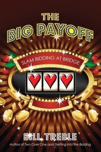 The Big Payoff: Slam Bidding at Bridge - Bill Treble
