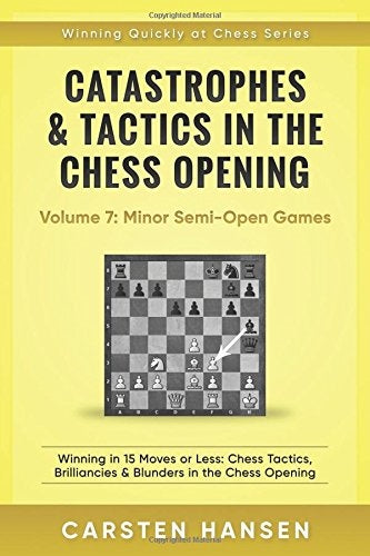Catastrophes & Tactics in the Chess Openings Volume 7: Minor Semi-Open Games - Carsten Hansen