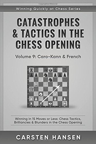 Catastrophes & Tactics in the Chess Openings Volume 9: Caro-Kann & French - Carsten Hansen