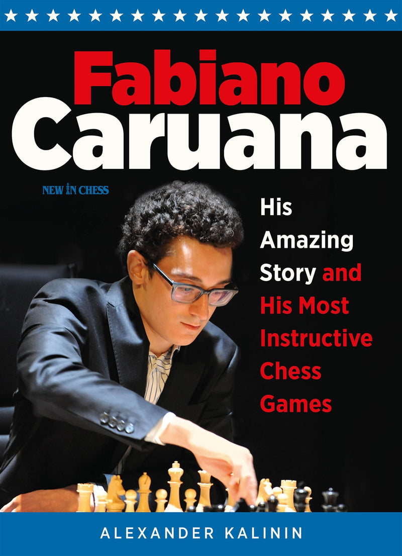 Fabiano Caruana: His Amazing Story and His Most Instructive Games - Alexander Kalinin