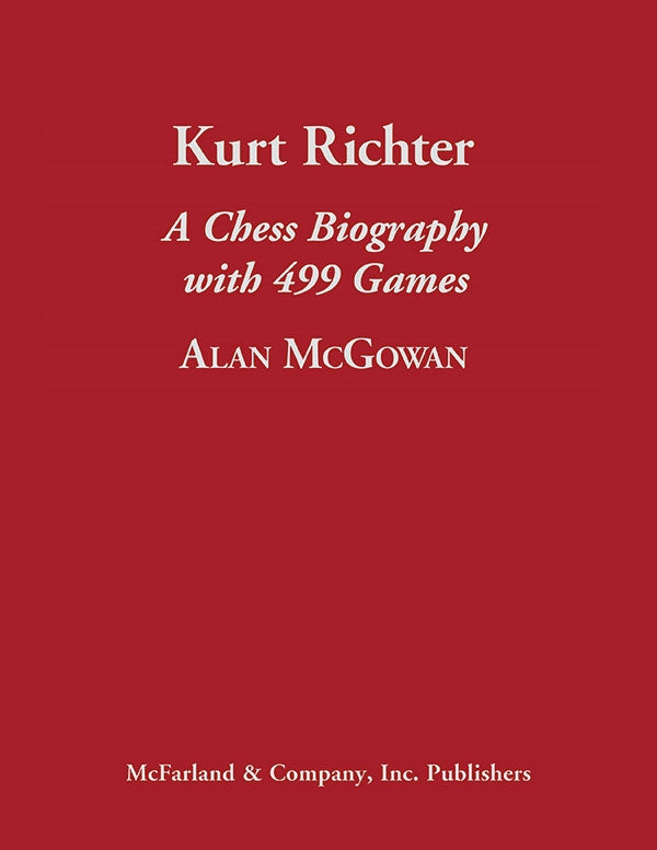 Kurt Richter: A Chess Biography with 499 Games - Alan McGowan
