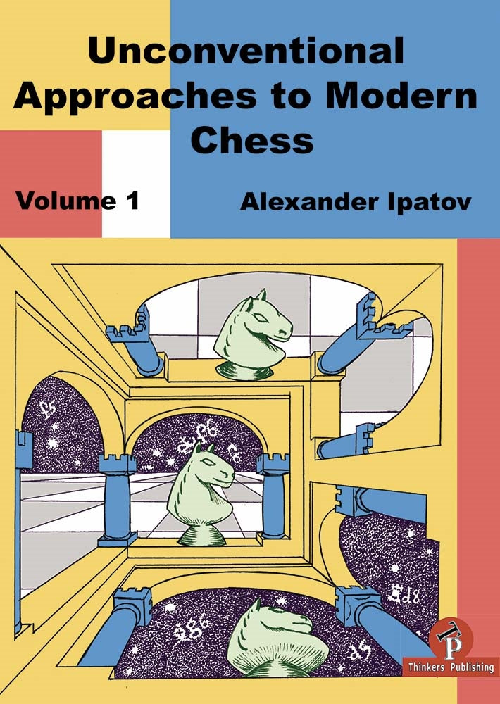 Unconventional Approaches to Modern Chess Volume 1 - Alexander Ipatov