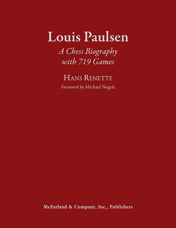 Louis Paulsen: A Chess Biography with 719 Games - Hans Renette