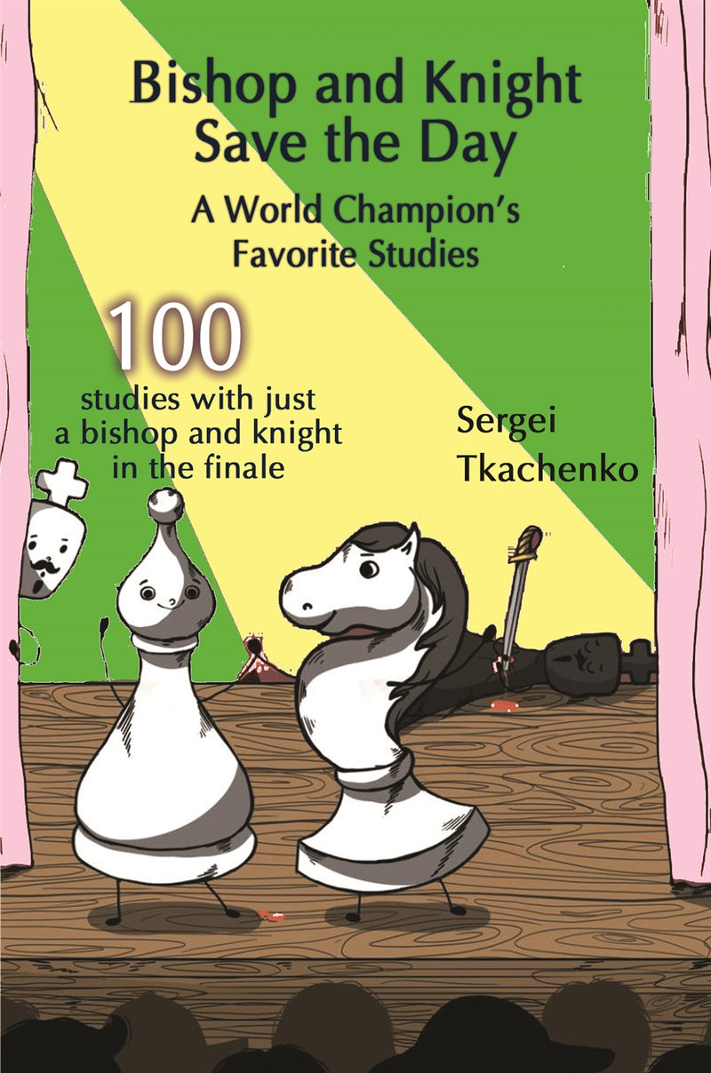 Bishop and Knight Save the Day: 100 studies with just a bishop and knight in the finale - Sergei Tkachenko