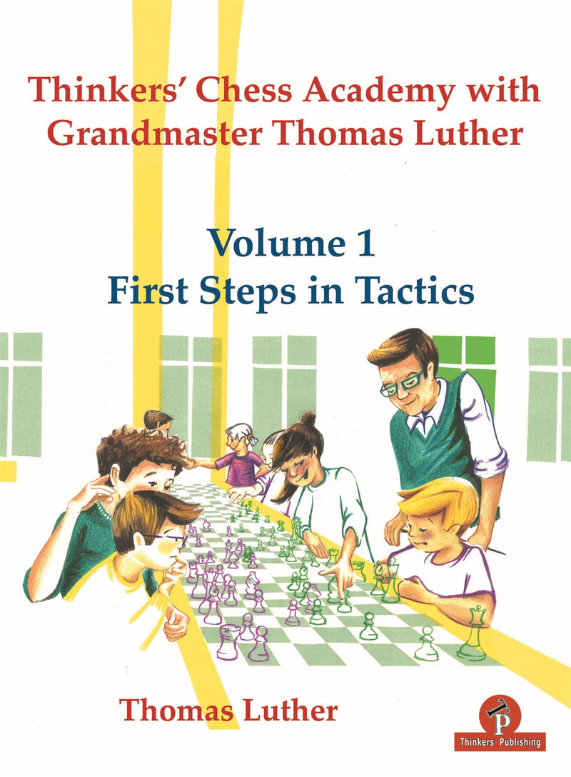 Thinkers' Chess Academy with Grandmaster Thomas Luther Volume 1: First Steps in Tactics